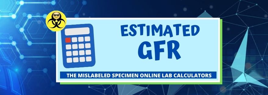 Estimated GFR The Mislabeled Specimen Lab Calculators for Laboratory Professionals