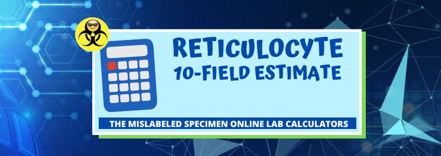 Reticulocyte Online Calculator 10 Field Estimate The Mislabeled Specimen Laboratory Calculator