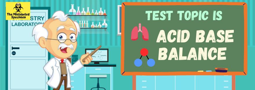 Acid Base Balance Fun Quiz: Are You Ready For The Finals? The Mislabeled Specimen Fun Quiz for MT, MLT, ASCP, AMT, AAB, MLS, CLS